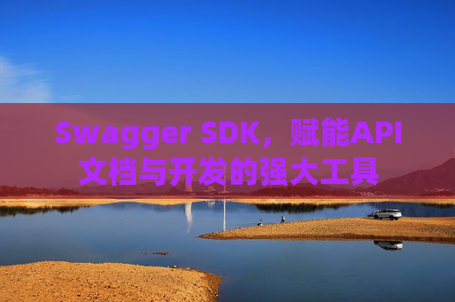 Swagger SDK，赋能API文档与开发的强大工具